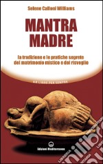 Mantra Madre: Le tradizioni e le pratiche segrete del matrimonio mistico e del risveglio. E-book. Formato EPUB ebook