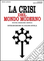 La crisi del mondo moderno: Nuova edizione critica introduzione di Julius Evola. Con una lettera inedita di René Guénon a Julius Evola. E-book. Formato EPUB ebook