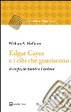 Edgar Cayce e i cibi che guariscono: il corpo, la mente e l'anima. E-book. Formato EPUB ebook