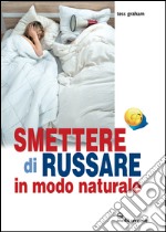 Smettere di russare: in modo naturale. E-book. Formato EPUB ebook