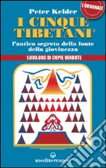 I cinque tibetani: L’antico segreto della fonte di giovinezza. E-book. Formato EPUB ebook