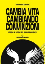 Cambia vita cambiando convinzioni: Spezza le catene del condizionamento!. E-book. Formato EPUB ebook