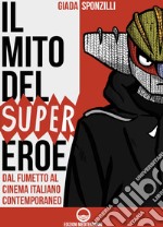 Il mito del supereroe: Dal fumetto al cinema italiano contemporaneo. E-book. Formato EPUB