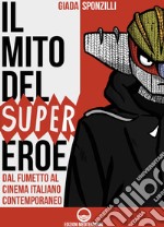 Il mito del supereroe: Dal fumetto al cinema italiano contemporaneo. E-book. Formato EPUB ebook