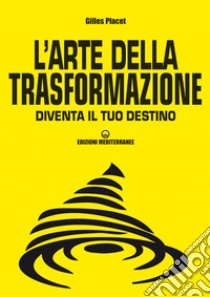 L'arte della trasformazione: Diventa il tuo destino. E-book. Formato EPUB ebook di Gilles Placet