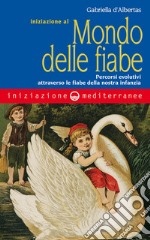 Iniziazione al mondo delle fiabe: Percorsi evolutivi attraverso le fiabe della nostra infanzia. E-book. Formato EPUB