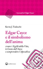 Edgar Cayce e il simbolismo dell'anima: creare i Sigilli della Vita, le Carte dell'Aura e comprendere l'Apocalisse. E-book. Formato EPUB ebook