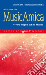 Iniziazione alla MusicAmica: Vivere meglio con la musica. E-book. Formato EPUB ebook