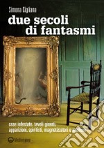 Due secoli di fantasmi: Case infestate, tavoli giranti, apparizioni, spiritisti, magnetizzatori e medium. E-book. Formato EPUB ebook