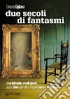Due secoli di fantasmi: Case infestate, tavoli giranti, apparizioni, spiritisti, magnetizzatori e medium. E-book. Formato EPUB ebook