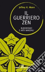 Il guerriero zen: Buddhismo e arti marziali. E-book. Formato EPUB ebook