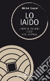 Lo Iaido: L'arte di tagliare l'ego con la spada. E-book. Formato EPUB ebook di Michel Coquet