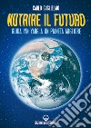 Nutrire il futuro: Guida Yin Yang a un pianeta migliore. E-book. Formato EPUB ebook