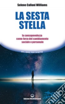 La sesta stella: la consapevolezza come forza del cambiamento sociale e personale. E-book. Formato EPUB ebook di Selene Calloni Williams