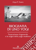 Biografia di uno Yogi: Paramahansa Yogananda e le origini dello yoga moderno. E-book. Formato EPUB ebook