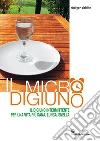 Il micro digiuno: Il digiuno intermittente per una vita più sana, lunga, snella. E-book. Formato EPUB ebook di Rüdiger Dahlke