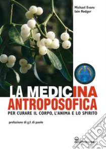 La medicina antroposofica: per curare il corpo, l'anima e lo spirito. E-book. Formato EPUB ebook di Michael Evans