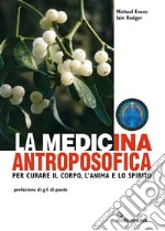 La medicina antroposofica: per curare il corpo, l'anima e lo spirito. E-book. Formato EPUB