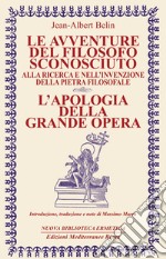 Le avventure del filosofo sconosciuto: alla ricerca e nell’invenzione della pietra filosofale l’apologia della grande opera. E-book. Formato PDF ebook