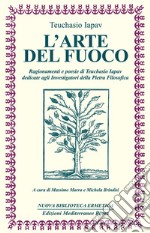 L'Arte del fuoco: Ragionamenti e poesie di Teuchasio Iapav dedicate agli investigatori della pietra filosofica. E-book. Formato PDF ebook