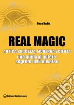 Real Magic: Antica saggezza, moderna scienza - una guida al potere segreto dell'Universo. E-book. Formato EPUB ebook