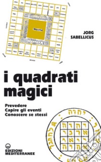 I Quadrati Magici: Prevedere - Capire gli eventi - Conoscere se stessi. E-book. Formato EPUB ebook di Jorg Sabellicus