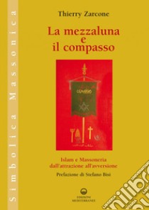 La mezzaluna e il compasso: Islam e massoneria, dall'attrazione all'avversione. E-book. Formato PDF ebook di Thierry Zarcone