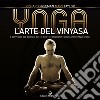 Yoga l'arte del Vinyasa: Il risveglio del corpo e della mente con la pratica dell'ashtanga yoga. E-book. Formato EPUB ebook