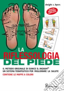 La riflessologia del piede: Il metodo originale di Eunice D. Ingham® - Un sistema terapeutico per migliorare la salute. E-book. Formato EPUB ebook di Dwight C. Byers