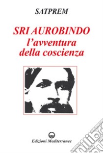 Sri Aurobindo - L'avventura della coscienza. E-book. Formato PDF ebook di Satprem