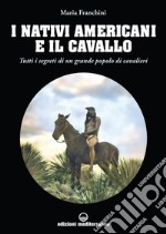 I nativi americani e il cavallo: Tutti i segreti di un grande popolo di cavalieri. E-book. Formato EPUB ebook