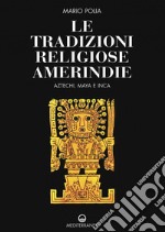 Le tradizioni religiose amerindie: Aztechi Maya e Inca. E-book. Formato EPUB ebook