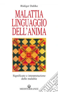Malattia linguaggio dell'anima: significato e interpretazione delle malattie. E-book. Formato EPUB ebook