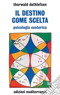 Il destino come scelta: psicologia esoterica. E-book. Formato EPUB ebook di Thorwald Dethlefsen