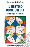 Il destino come scelta: psicologia esoterica. E-book. Formato EPUB ebook di Thorwald Dethlefsen