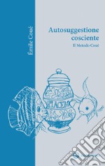 Autosuggestione cosciente: Il metodo Coué. E-book. Formato EPUB ebook