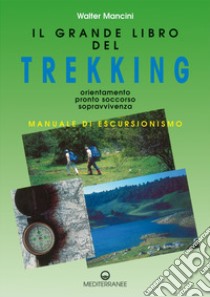 Il grande libro del trekking: Orientamento - Pronto Soccorso - Sopravvivenza. E-book. Formato PDF ebook di Walter Mancini