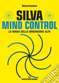 Silva Mind Control: La magia della Dimensione Alfa. E-book. Formato EPUB ebook di Marisa Paschero