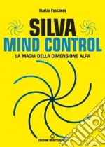 Silva Mind Control: La magia della Dimensione Alfa. E-book. Formato EPUB ebook