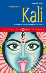 Iniziazione a Kali: Mitologia, pratiche segrete e rituali. E-book. Formato EPUB