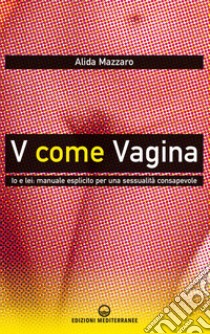 V come Vagina: Io e lei: manuale esplicito per una sessualità consapevole. E-book. Formato EPUB ebook di Alida Mazzaro