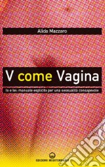 V come Vagina: Io e lei: manuale esplicito per una sessualità consapevole. E-book. Formato EPUB ebook