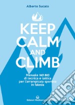 Keep calm and climb: Manuale no Big di tecnica e tattica per l’arrampicata sportiva in falesia. E-book. Formato EPUB