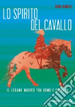 Lo spirito del cavallo: Il legame magico tra uomo e cavallo. E-book. Formato EPUB ebook