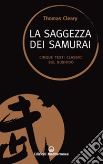 La saggezza dei Samurai: Cinque testi classici sul Bushido. E-book. Formato EPUB ebook di Thomas Cleary