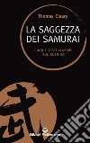 La saggezza dei Samurai: Cinque testi classici sul Bushido. E-book. Formato EPUB ebook di Thomas Cleary