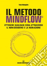 Il metodo Mindflow©: Ottenere qualsiasi cosa attraverso il non-desiderio e la non-azione. E-book. Formato EPUB ebook