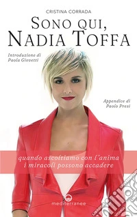 Sono qui, Nadia Toffa: Quando ascoltiamo con l’anima i miracoli possono accadere. E-book. Formato EPUB ebook