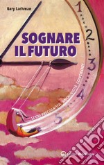 Sognare il futuro: Sogni precognitivi, sincronicità, coincidenze. E-book. Formato EPUB ebook