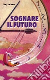 Sognare il futuro: Sogni precognitivi, sincronicità, coincidenze. E-book. Formato EPUB ebook